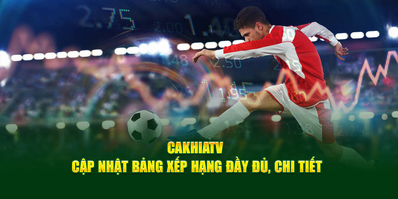 CakhiaTV – Link phát trực tiếp bóng đá ổn định nhất 2026 12 Cakhia TV cập nhật bảng xếp hạng đầy đủ, chi tiết