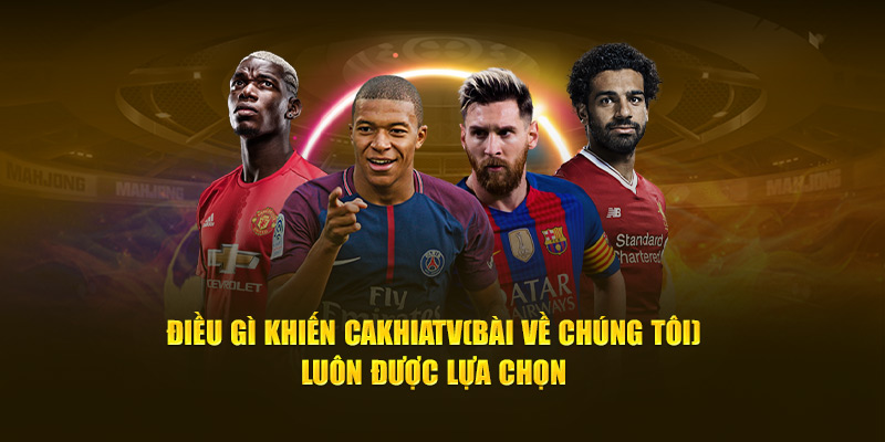 CakhiaTV – Link phát trực tiếp bóng đá ổn định nhất 2026 14 Điều gì khiến Cà Khịa TV luôn được lựa chọn